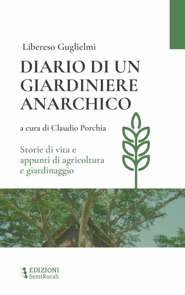 Libereso Guglielmi: “Diario di un giardiniere anarchico: storie di vita e appunti di agricoltura e giardinaggio” dal mese di dicembre tornerà disponibile in libreria. Libereso Guglielmi: “Diario di un giardiniere anarchico: storie di vita e appunti di agricoltura e giardinaggio” dal mese di dicembre tornerà disponibile in libreria.