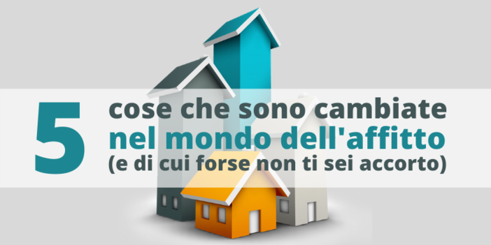 5 Cose che sono cambiate nel mondo della locazione. Ecco la terza! 5 Cose che sono cambiate nel mondo della locazione. Ecco la terza!