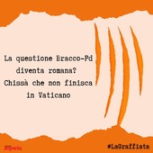 LA GRAFFIATA. La questione Bracco - Pd diventa romana? Chissà che non finisca in Vaticano LA GRAFFIATA. La questione Bracco - Pd diventa romana? Chissà che non finisca in Vaticano
