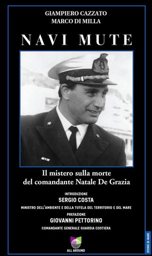 “Navi mute. Il mistero sulla scomparsa del Capitano Natale De Grazia”: un libro di Giampiero Cazzato e Marco Di Milla