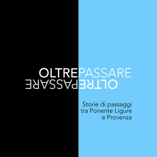 “OLTREPASSARE: storie di passaggi tra Ponente Ligure e Provenza” da dicembre in libreria “OLTREPASSARE: storie di passaggi tra Ponente Ligure e Provenza” da dicembre in libreria