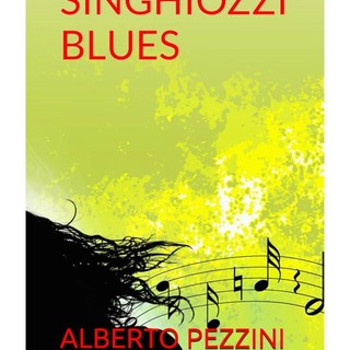 &quot;Singhiozzi Blues&quot; l'ultimo capolavoro di Alberto Pezzini