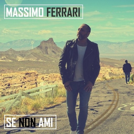 Nuovo singolo e tour per il cantante Massimo Ferrai Nuovo singolo e tour per il cantante Massimo Ferrai
