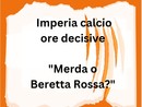 LA GRAFFIATA. Imperia calcio ore decisive. "Merda o Beretta rossa?"
