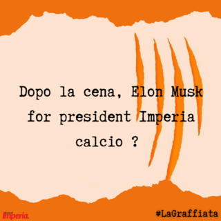 LA GRAFFIATA. Dopo la cena, Elon Musk for president Imperia calcio?