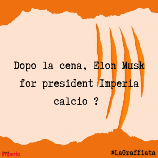 LA GRAFFIATA. Dopo la cena, Elon Musk for president Imperia calcio? LA GRAFFIATA. Dopo la cena, Elon Musk for president Imperia calcio?