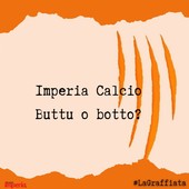 LA GRAFFIATA. Imperia calcio, Buttu o botto? LA GRAFFIATA. Imperia calcio, Buttu o botto?