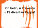LA GRAFFIATA. Oh belin, u Prevostu u l'è diventau Pappa!