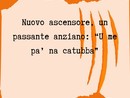 LA GRAFFIATA. Nuovo ascensore, un passante anziano: "U me pa' na catubba"