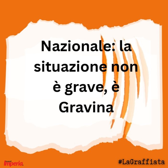 LA GRAFFIATA. Nazionale: la situazione non è grave, è Gravina