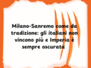 LA GRAFFIATA. Milano-Sanremo come da tradizione: gli italiani non vincono più e Imperia è sempre oscurata