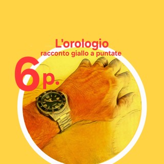 DELITTO PER DILETTO. 'L'Orologio', la sesta puntata del giallo estivo di Rodolfo Rotondo